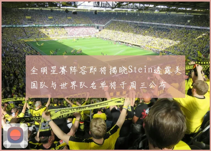 全明星赛阵容即将揭晓Stein透露美国队与世界队名单将于周三公布