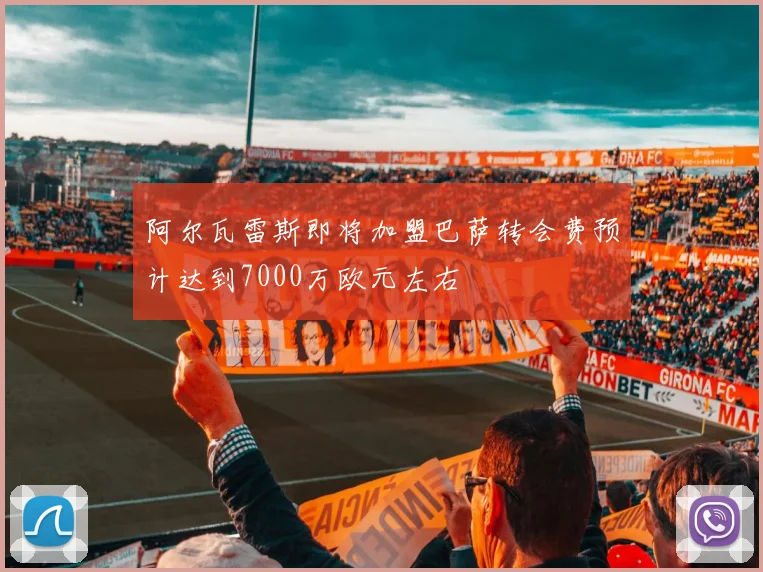 阿尔瓦雷斯即将加盟巴萨转会费预计达到7000万欧元左右